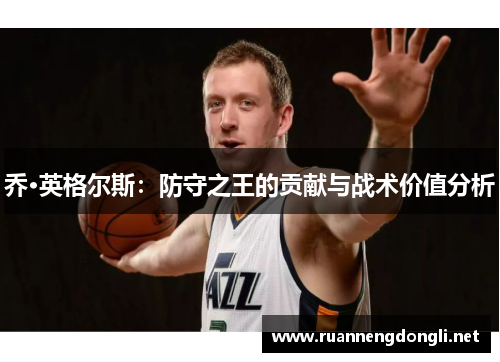 乔·英格尔斯：防守之王的贡献与战术价值分析
