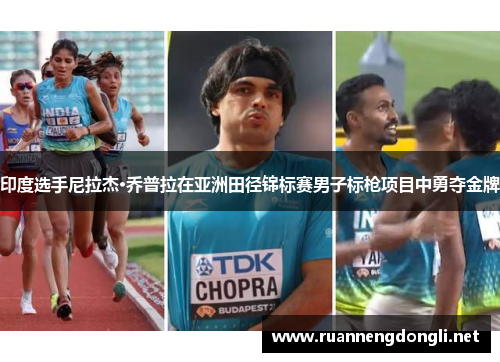 印度选手尼拉杰·乔普拉在亚洲田径锦标赛男子标枪项目中勇夺金牌