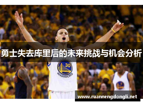 勇士失去库里后的未来挑战与机会分析
