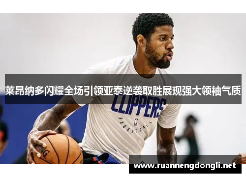 莱昂纳多闪耀全场引领亚泰逆袭取胜展现强大领袖气质 莱昂纳多闪耀全场引领亚泰逆袭取胜展现强大领袖气质