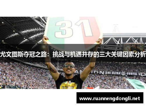 尤文图斯夺冠之路：挑战与机遇并存的三大关键因素分析