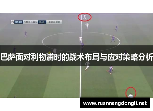 巴萨面对利物浦时的战术布局与应对策略分析