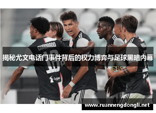 揭秘尤文电话门事件背后的权力博弈与足球黑暗内幕