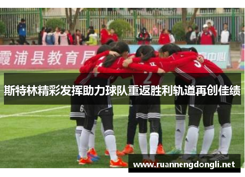 斯特林精彩发挥助力球队重返胜利轨道再创佳绩