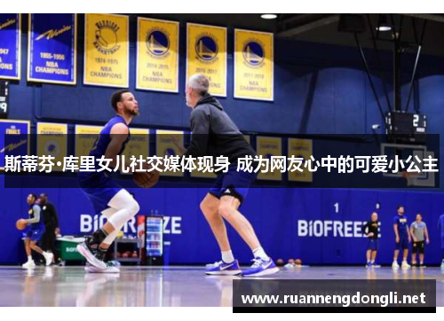 斯蒂芬·库里女儿社交媒体现身 成为网友心中的可爱小公主 斯蒂芬·库里女儿社交媒体现身 成为网友心中的可爱小公主