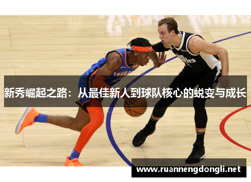 新秀崛起之路：从最佳新人到球队核心的蜕变与成长